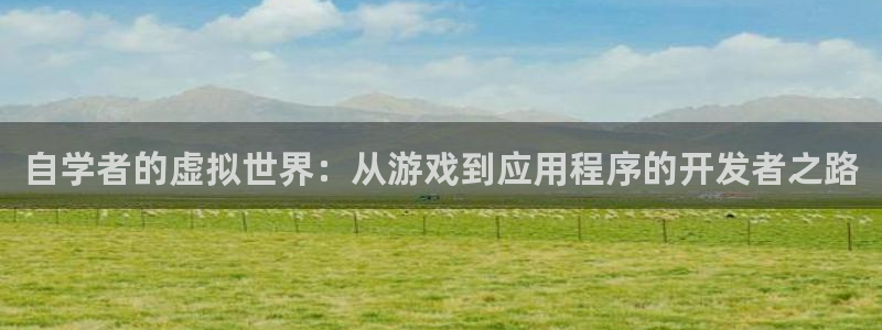 摩根娱乐官网入口网址大全：自学者的虚拟世界：从游戏到应用程序