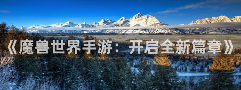摩根娱乐app下载安装苹果：《魔兽世界手游：开启全新篇章》