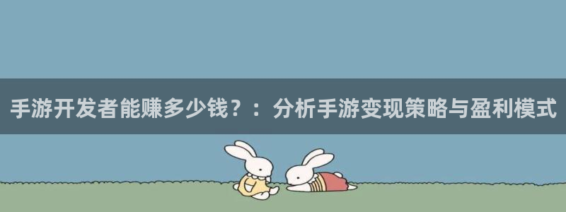 摩根娱乐是什么：手游开发者能赚多少钱？：分析手游变现策略与盈