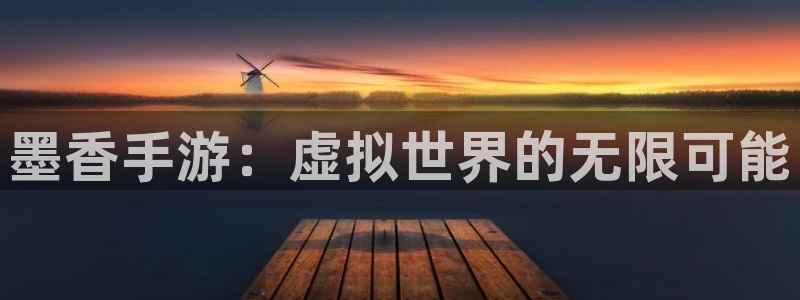 摩根娱乐官网入口网站在线观看：墨香手游：虚拟世界的无限可能