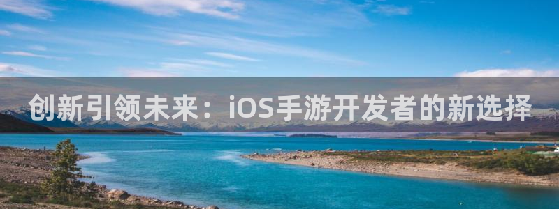 摩根娱乐app下载安装苹果：创新引领未来：iOS手游开发者的