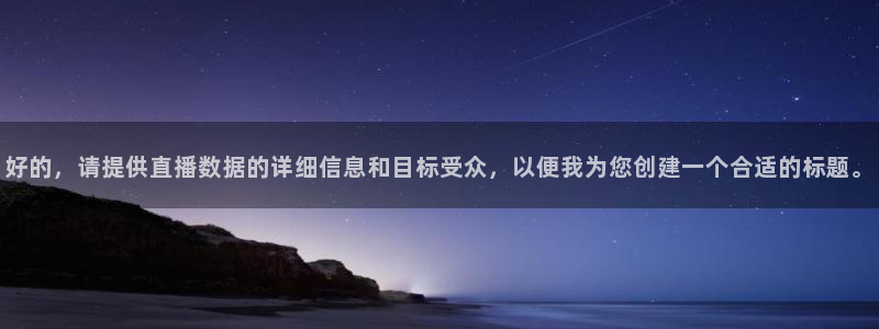 球神直播首页：好的，请提供直播数据的详细信息和目标受众，以便我为您创建一个合适的标题。